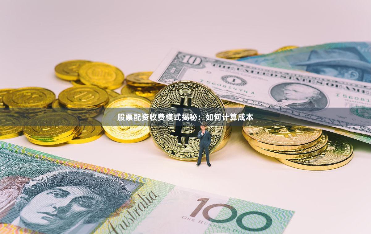 股票配资收费模式揭秘：如何计算成本
