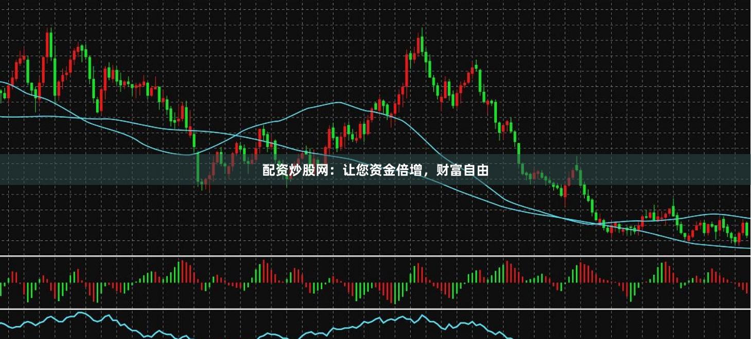 配资炒股网:让您资金倍增,财富自由